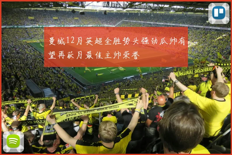 曼城12月英超全胜势头强劲瓜帅有望再获月最佳主帅荣誉