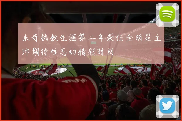 米奇执教生涯第二年荣任全明星主帅期待难忘的精彩时刻