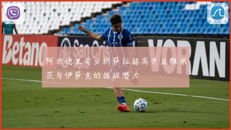阿尔德里奇分析萨拉赫离开后维尔茨与伊萨克的接班潜力
